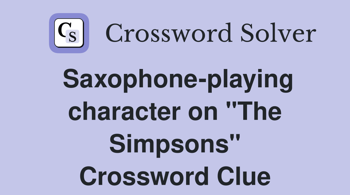 Saxophoneplaying character on "The Simpsons" Crossword Clue Answers Crossword Solver